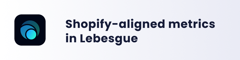 Shopify aligned metrics in Lebesgue