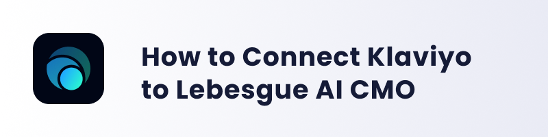 How to Connect Klaviyo to Lebesgue AI CMO