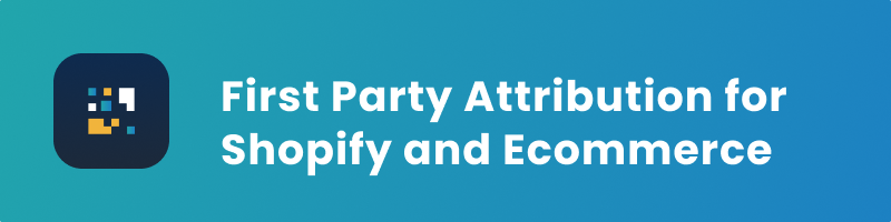 First Party Attribution for Shopify and Ecommerce cover