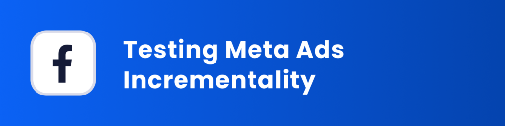 Testing Meta Ads Incrementality cover